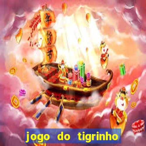 jogo do tigrinho que ganha dinheiro no cadastro